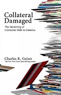 Collateral Damaged: The Marketing of Consumer Debt to America (Hardcover)