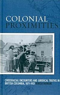 Colonial Proximities: Crossracial Encounters and Juridical Truths in British Columbia, 1871-1921 (Hardcover)