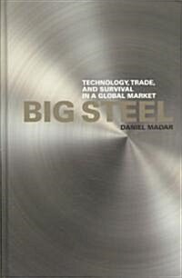 Big Steel: Technology, Trade, and Survival in a Global Market (Hardcover)