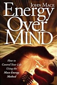 Energy Over Mind!: How to Take Control of Your Life Using the Mace Energy Method (Paperback)