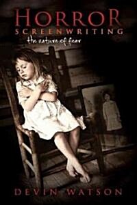 Horror Screenwriting: The Nature of Fear (Paperback)