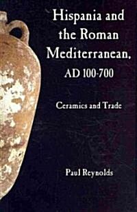 Hispania and the Roman Mediterranean, AD 100-700 : Ceramics and Trade (Hardcover)