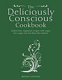 The Deliciously Conscious Cookbook : Over 100 Vegetarian Recipes with Gluten-Free, Vegan and Dairy-Free Options (Paperback)