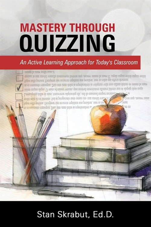 Mastery Through Quizzing: An Active Learning Approach for Todays Classroom (Paperback)