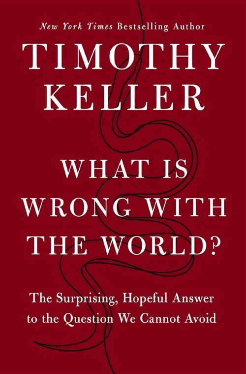 What Is Wrong with the World?: The Surprising, Hopeful Answer to the Question We Cannot Avoid (Hardcover)