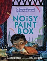 The Noisy Paint Box: The Colors and Sounds of Kandinskys Abstract Art (Library Binding)