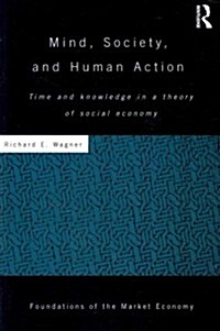 Mind, Society, and Human Action : Time and Knowledge in a Theory of Social Economy (Paperback)