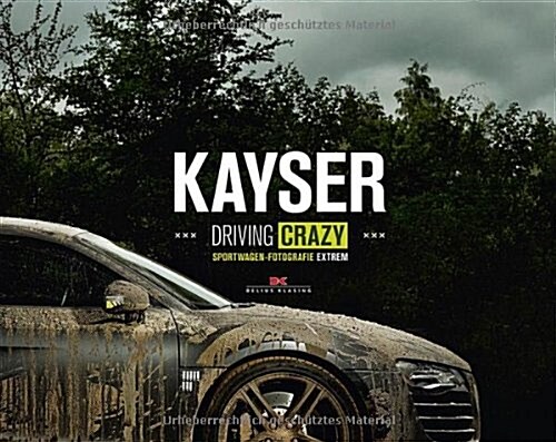 Kayser: Driving Crazy: Sportwagen-Fotografie Extrem (Hardcover)