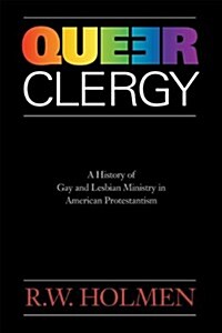 Queer Clergy: A History of Gay and Lesbian Ministry in American Protestantism (Paperback)