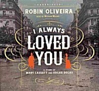 I Always Loved You: A Story of Mary Cassatt and Edgar Degas (Audio CD, Library)