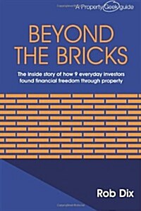 Beyond the Bricks: The Inside Story of How 9 Everyday Investors Found Financial Freedom Through Property (Paperback)