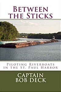 Between the Sticks: Piloting Riverboats in the St. Paul Harbor on the Upper Mississippi River (Paperback)