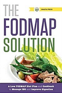 The Fodmap Solution: A Low Fodmap Diet Plan and Cookbook to Manage Ibs and Improve Digestion (Paperback)