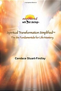 Spiritual Transformation Simplified(TM): The Six Fundamentals for Life Mastery (Paperback, 3, Edition)