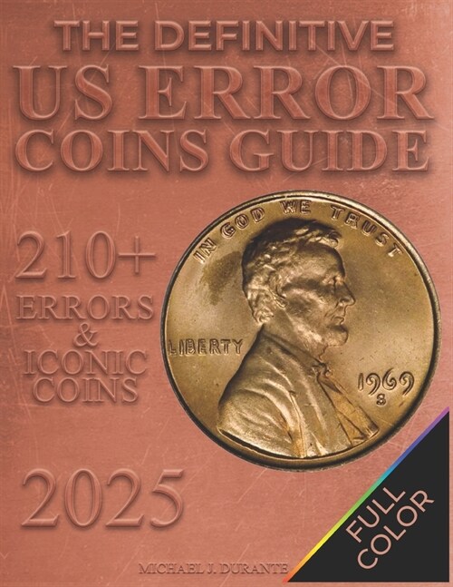 The Definitive US Error Coins Guide: Identify and Evaluate the Rarest Mint Anomalies to Build a Unique Collection 210+ Errors & Iconic Coins to Maximi (Paperback)