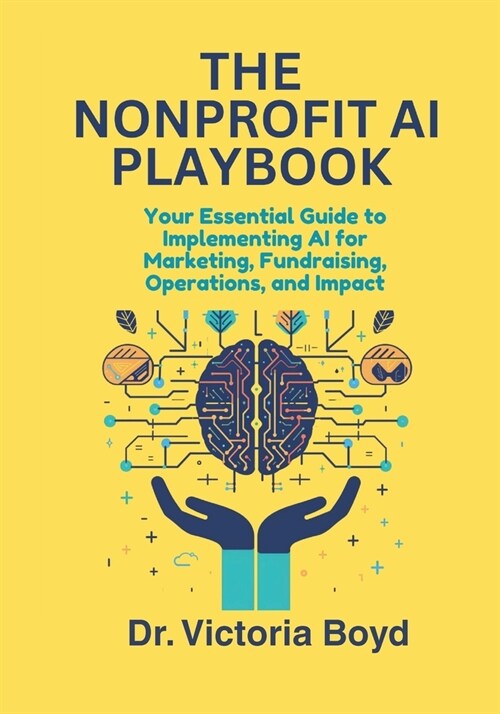 The Nonprofit AI Playbook: Your Essential Guide to Implementing AI for Marketing, Fundraising, Operations, and Impact (Paperback)