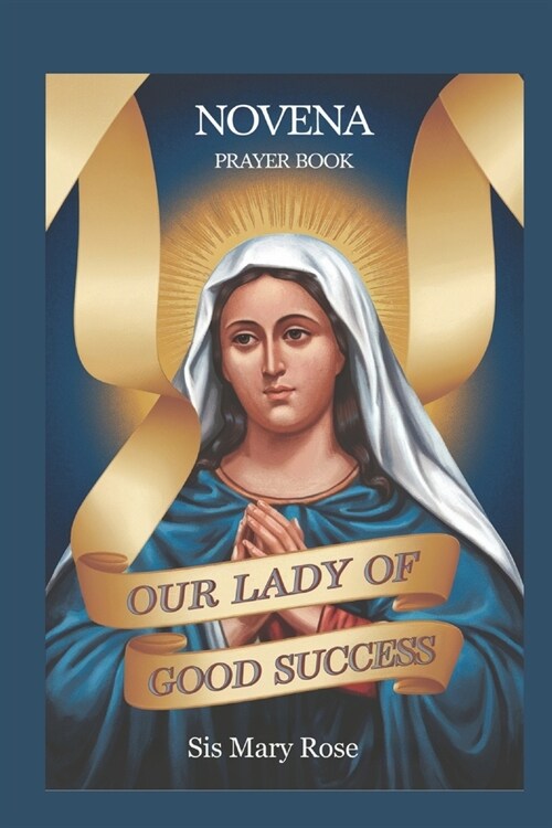 Novena to Our Lady of Good Success: A Spiritual Companion for Nine Days of Prayer and Reflection on the Virtues of Our Lady (Paperback)