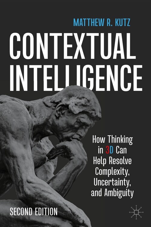 Contextual Intelligence: How Thinking in 3D Can Help Resolve Complexity, Uncertainty, and Ambiguity (Hardcover, 2, Second 2025)