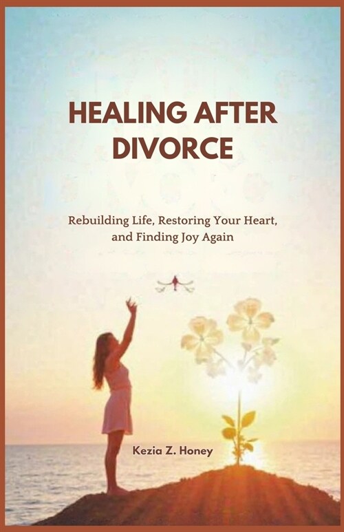 Healing After Divorce: Rebuilding Life, Restoring Your Heart, and Finding Joy Again (Paperback)