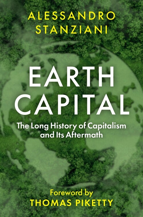 Earth Capital : The Long History of Capitalism and Its Aftermath (Hardcover)