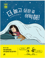 더 놀고 싶은 걸 어떡해!