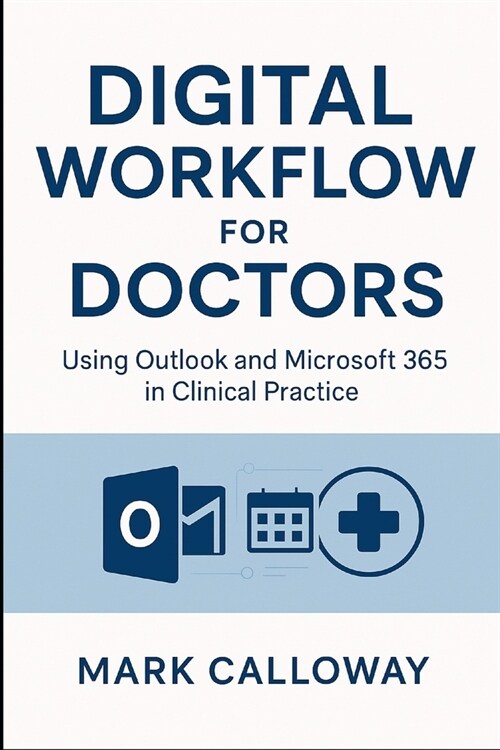 Digital Workflow for Doctors: Using Outlook and Microsoft 365 in Clinical Practice (Paperback)