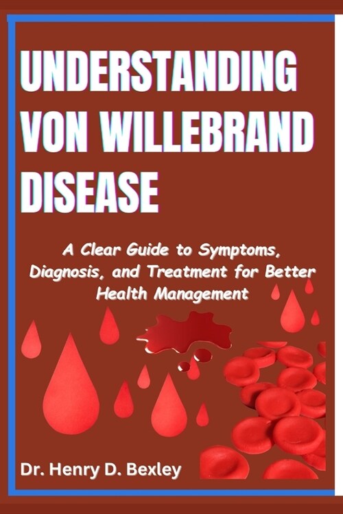 Understanding Von Willebrand Disease: A Clear Guide to Symptoms, Diagnosis, and Treatment for Better Health Management (Paperback)