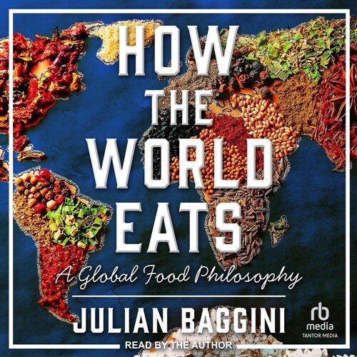 How the World Eats: A Global Food Philosophy (Audio CD)