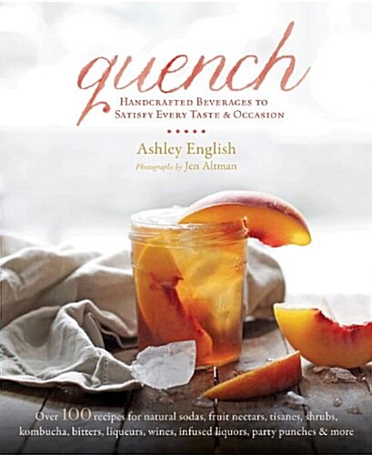 Quench: Handcrafted Beverages to Satisfy Every Taste and Occasion (Hardcover)