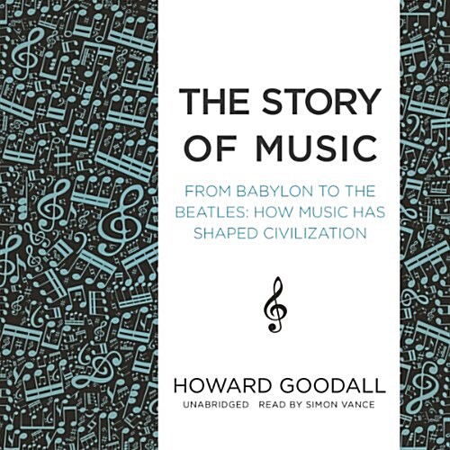 The Story of Music Lib/E: From Babylon to the Beatles; How Music Has Shaped Civilization (Audio CD)