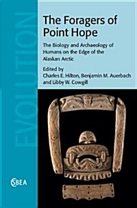 The Foragers of Point Hope : The Biology and Archaeology of Humans on the Edge of the Alaskan Arctic (Hardcover)