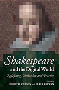 Shakespeare and the Digital World : Redefining Scholarship and Practice (Hardcover)