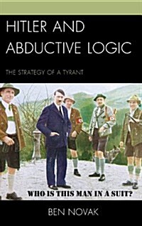 Hitler and Abductive Logic: The Strategy of a Tyrant (Hardcover)