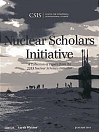 Nuclear Scholars Initiative: A Collection of Papers from the 2013 Nuclear Scholars Initiative (Paperback)