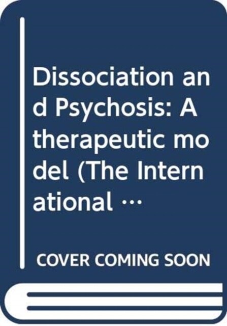 Dissociation and Psychosis : A therapeutic model (Paperback)