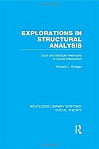 Explorations in Structural Analysis (RLE Social Theory) : Dual and Multiple Networks of Social Interaction (Hardcover)