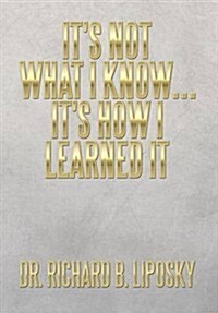 Its Not What I Know...Its How I Learned It (Hardcover)