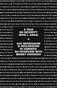 Basic Politics of Movement Security: A Talk of Security with J. Sakai & G20 Repression & Infiltration in Toronto: An Interview with Mandy Hiscocks (Paperback)