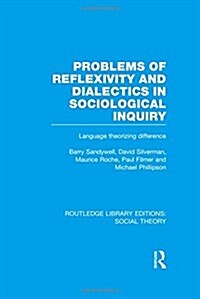 Problems of Reflexivity and Dialectics in Sociological Inquiry (RLE Social Theory) : Language Theorizing Difference (Hardcover)