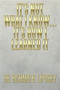 Its Not What I Know... Its How I Learned It (Paperback)