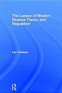 The Lunacy of Modern Finance Theory and Regulation (Hardcover)