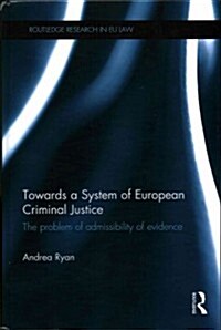 Towards a System of European Criminal Justice : The Problem of Admissibility of Evidence (Hardcover)