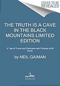 The Truth Is a Cave in the Black Mountains Limited Edition: A Tale of Travel and Darkness with Pictures of All Kinds (Hardcover)