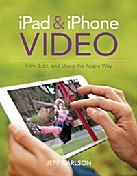 iPad and iPhone Video: Film, Edit, and Share the Apple Way (Paperback)