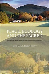 Place, Ecology and the Sacred: The Moral Geography of Sustainable Communities (Hardcover)