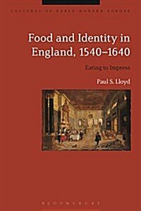 Food and Identity in England, 1540-1640 : Eating to Impress (Hardcover)