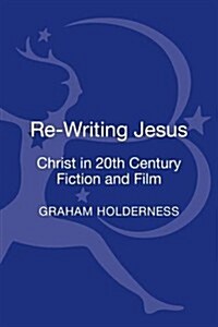 Re-Writing Jesus: Christ in 20th-Century Fiction and Film (Hardcover)