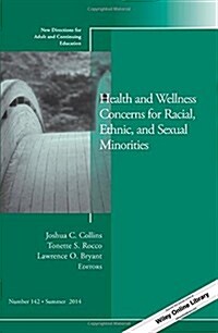 Health and Wellness Concerns for Racial, Ethnic, and Sexual Minorities: New Directions for Adult and Continuing Education, Number 142 (Paperback)