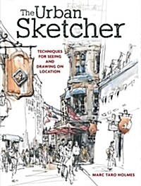 The Urban Sketcher: Techniques for Seeing and Drawing on Location (Paperback)
