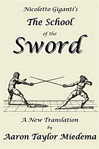 Nicoletto Gigantis the School of the Sword: A New Translation by Aaron Taylor Miedema (Paperback)